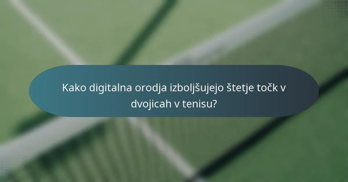 Kako digitalna orodja izboljšujejo štetje točk v dvojicah v tenisu?