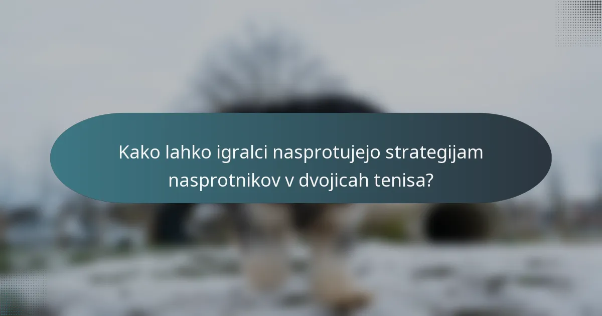 Kako lahko igralci nasprotujejo strategijam nasprotnikov v dvojicah tenisa?