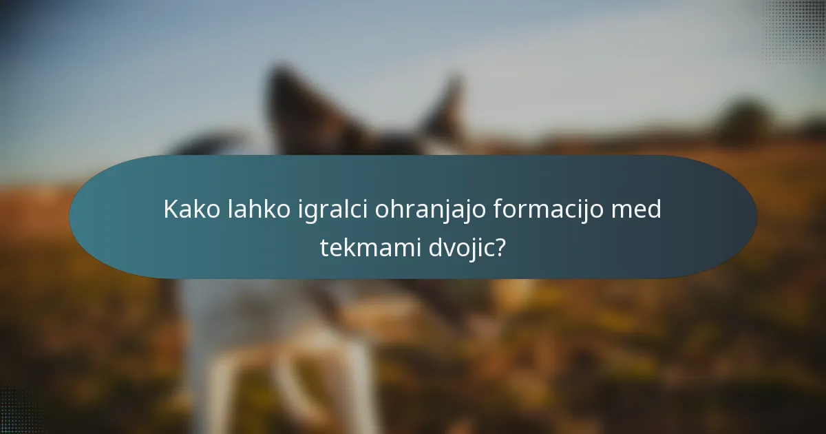 Kako lahko igralci ohranjajo formacijo med tekmami dvojic?