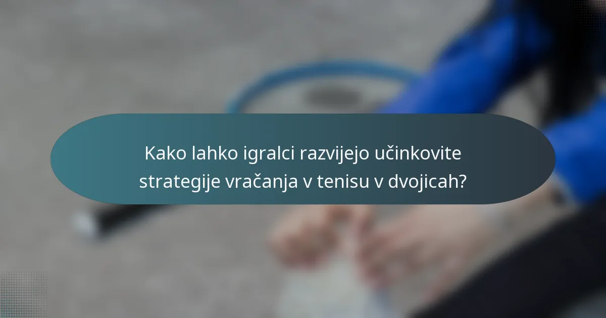 Kako lahko igralci razvijejo učinkovite strategije vračanja v tenisu v dvojicah?