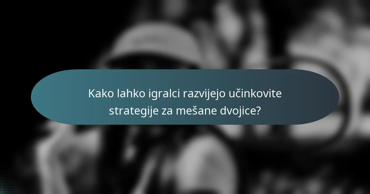 Kako lahko igralci razvijejo učinkovite strategije za mešane dvojice?