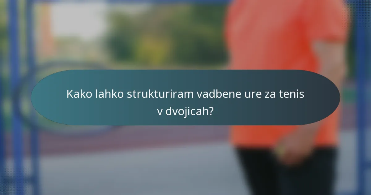Kako lahko strukturiram vadbene ure za tenis v dvojicah?