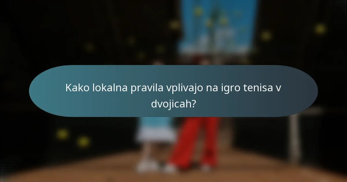 Kako lokalna pravila vplivajo na igro tenisa v dvojicah?