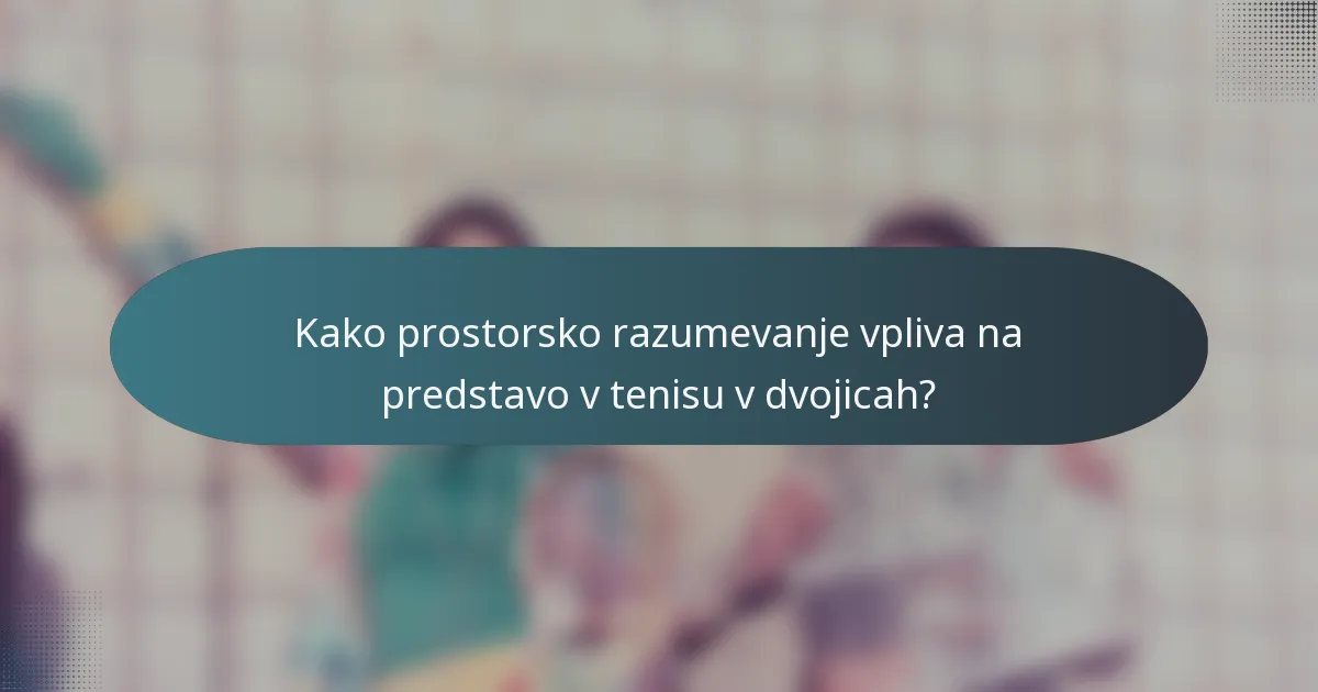 Kako prostorsko razumevanje vpliva na predstavo v tenisu v dvojicah?