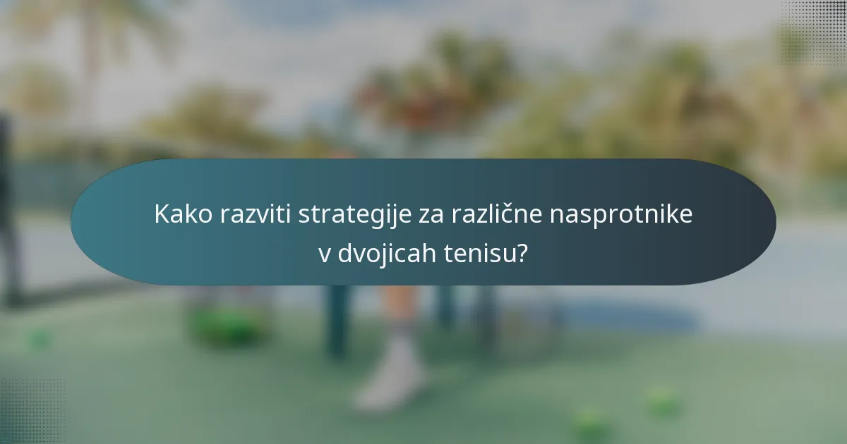 Kako razviti strategije za različne nasprotnike v dvojicah tenisu?