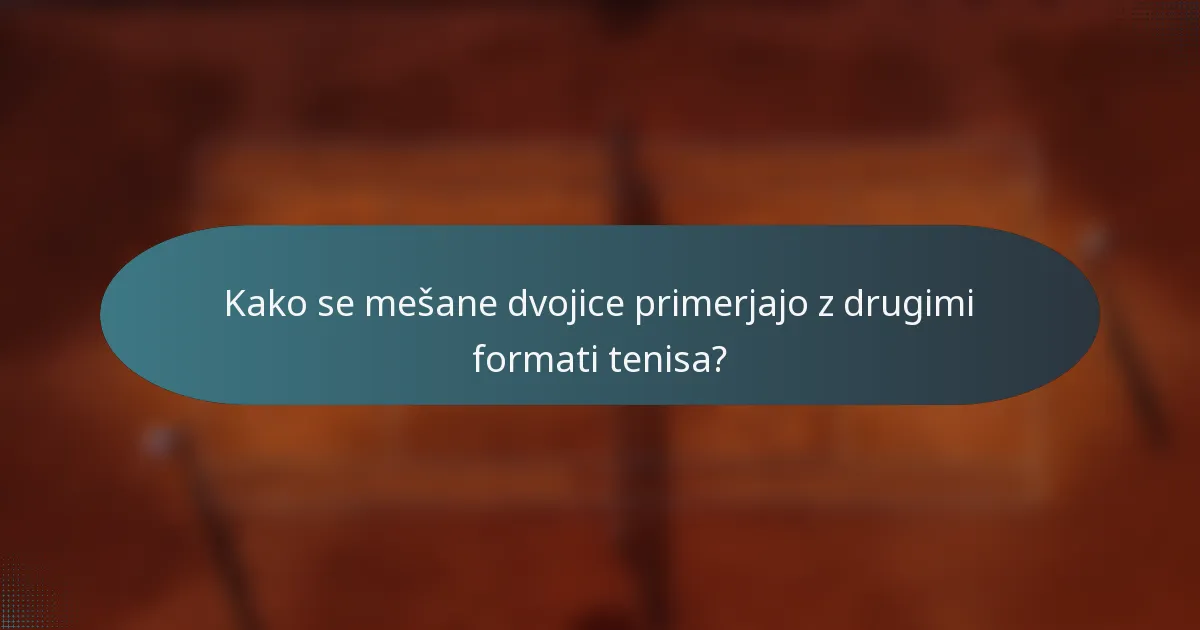 Kako se mešane dvojice primerjajo z drugimi formati tenisa?