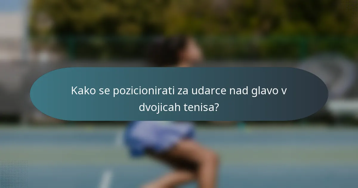 Kako se pozicionirati za udarce nad glavo v dvojicah tenisa?