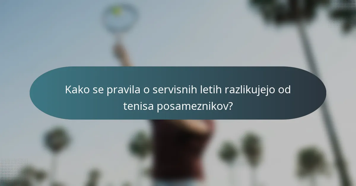 Kako se pravila o servisnih letih razlikujejo od tenisa posameznikov?