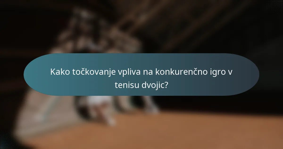 Kako točkovanje vpliva na konkurenčno igro v tenisu dvojic?