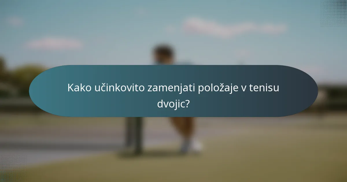 Kako učinkovito zamenjati položaje v tenisu dvojic?