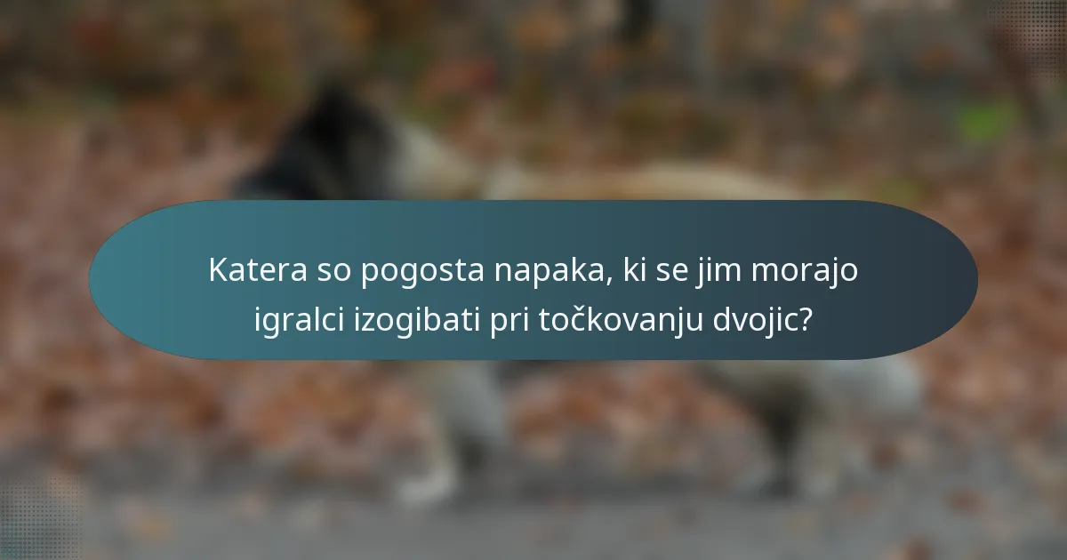Katera so pogosta napaka, ki se jim morajo igralci izogibati pri točkovanju dvojic?