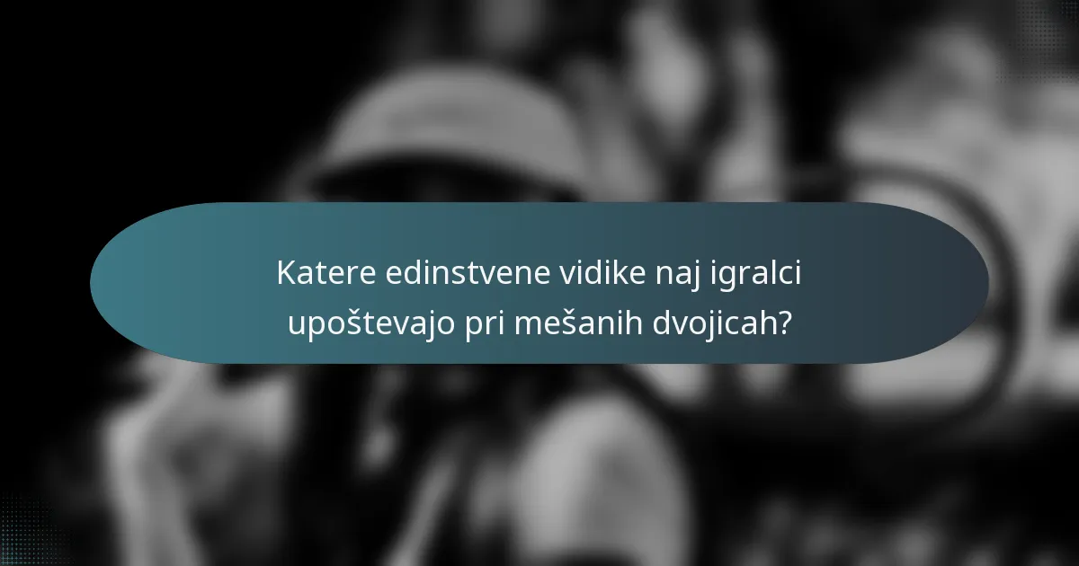Katere edinstvene vidike naj igralci upoštevajo pri mešanih dvojicah?