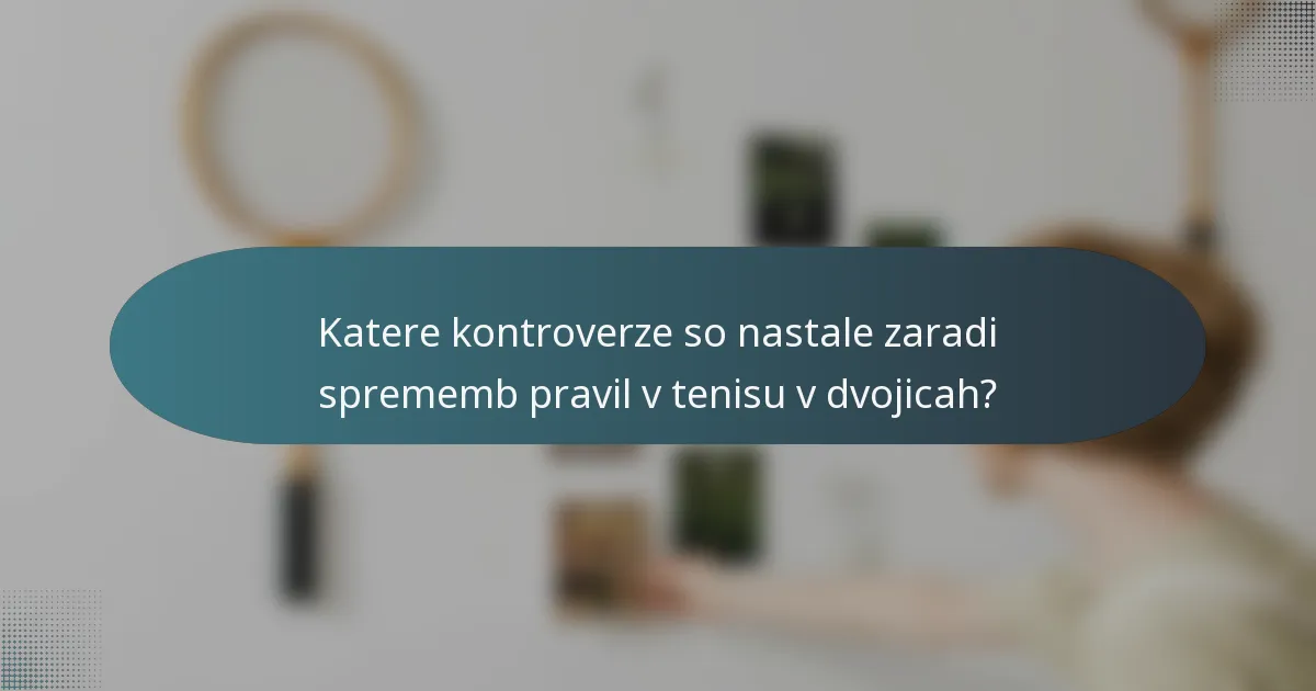 Katere kontroverze so nastale zaradi sprememb pravil v tenisu v dvojicah?