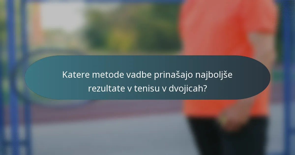 Katere metode vadbe prinašajo najboljše rezultate v tenisu v dvojicah?