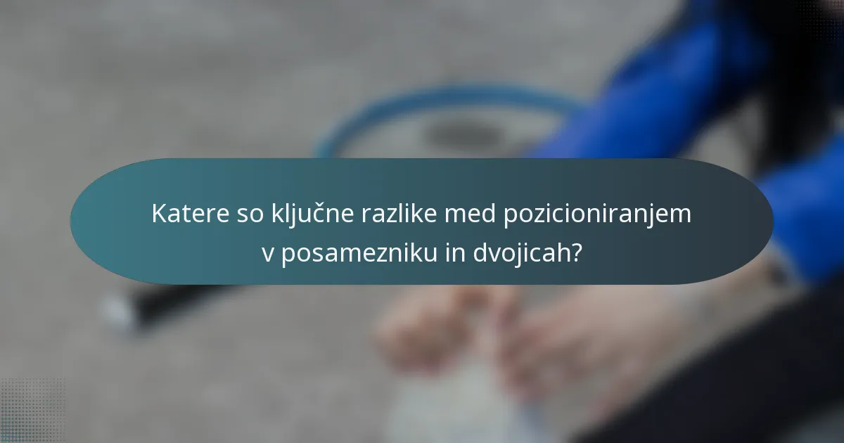 Katere so ključne razlike med pozicioniranjem v posamezniku in dvojicah?
