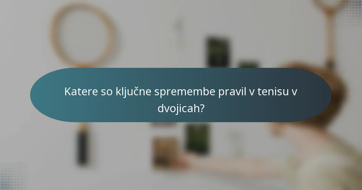 Katere so ključne spremembe pravil v tenisu v dvojicah?