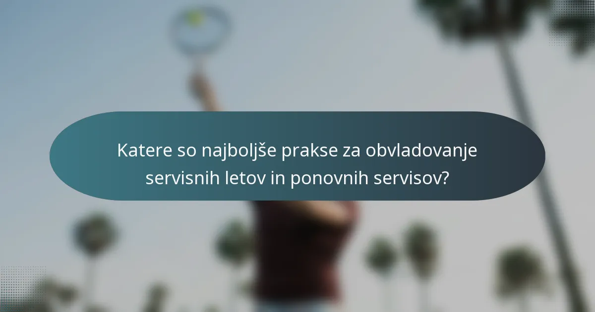 Katere so najboljše prakse za obvladovanje servisnih letov in ponovnih servisov?