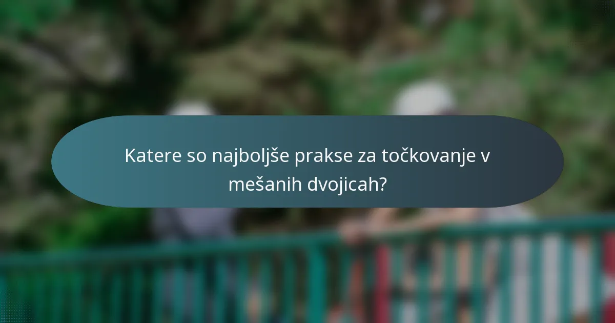 Katere so najboljše prakse za točkovanje v mešanih dvojicah?
