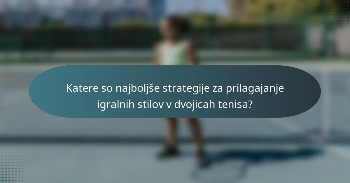 Katere so najboljše strategije za prilagajanje igralnih stilov v dvojicah tenisa?