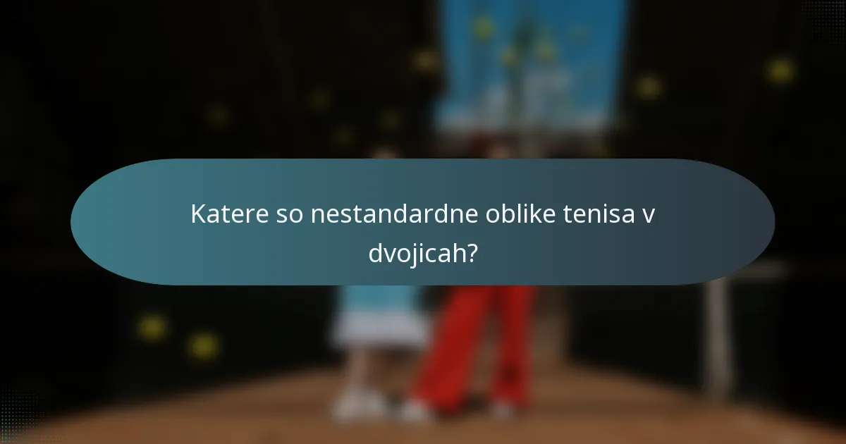 Katere so nestandardne oblike tenisa v dvojicah?