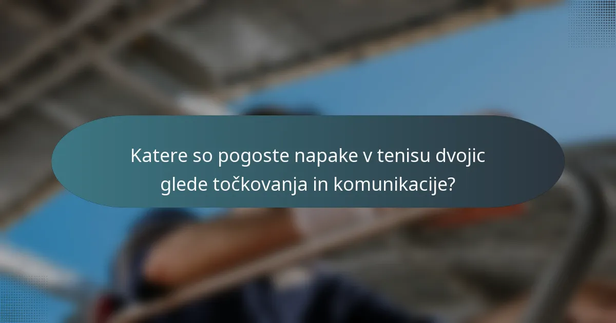 Katere so pogoste napake v tenisu dvojic glede točkovanja in komunikacije?