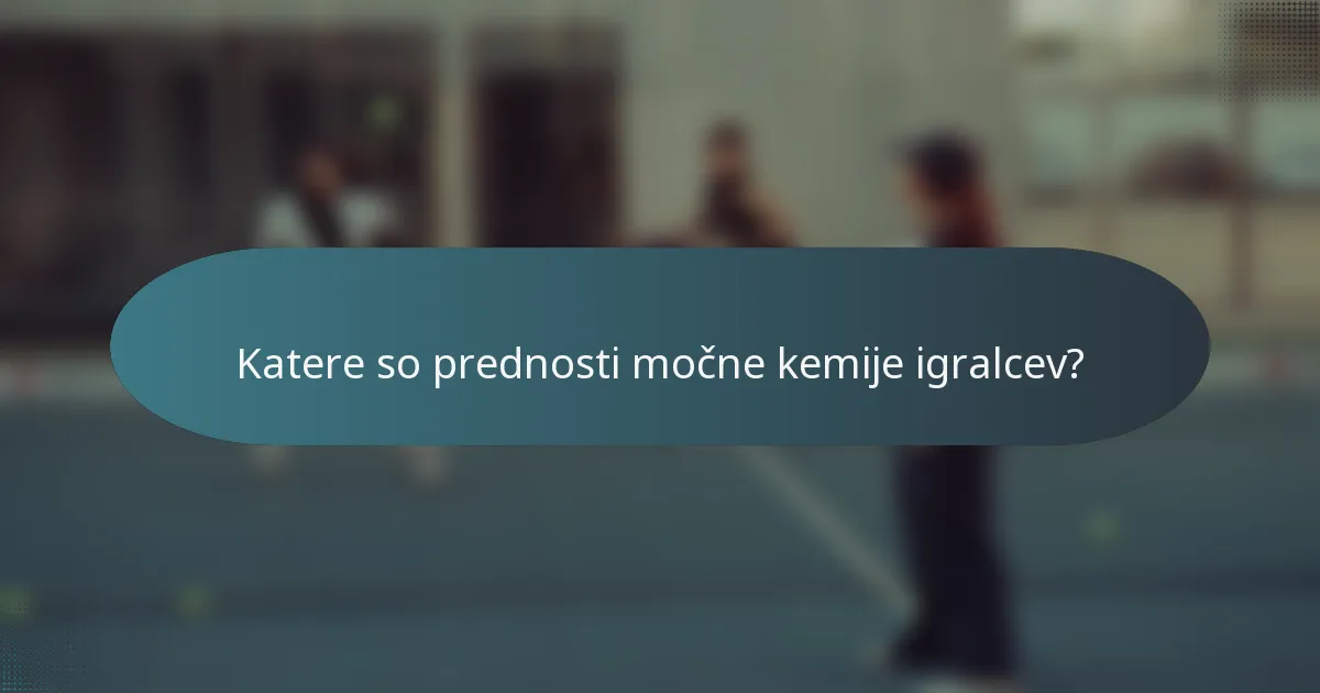 Katere so prednosti močne kemije igralcev?