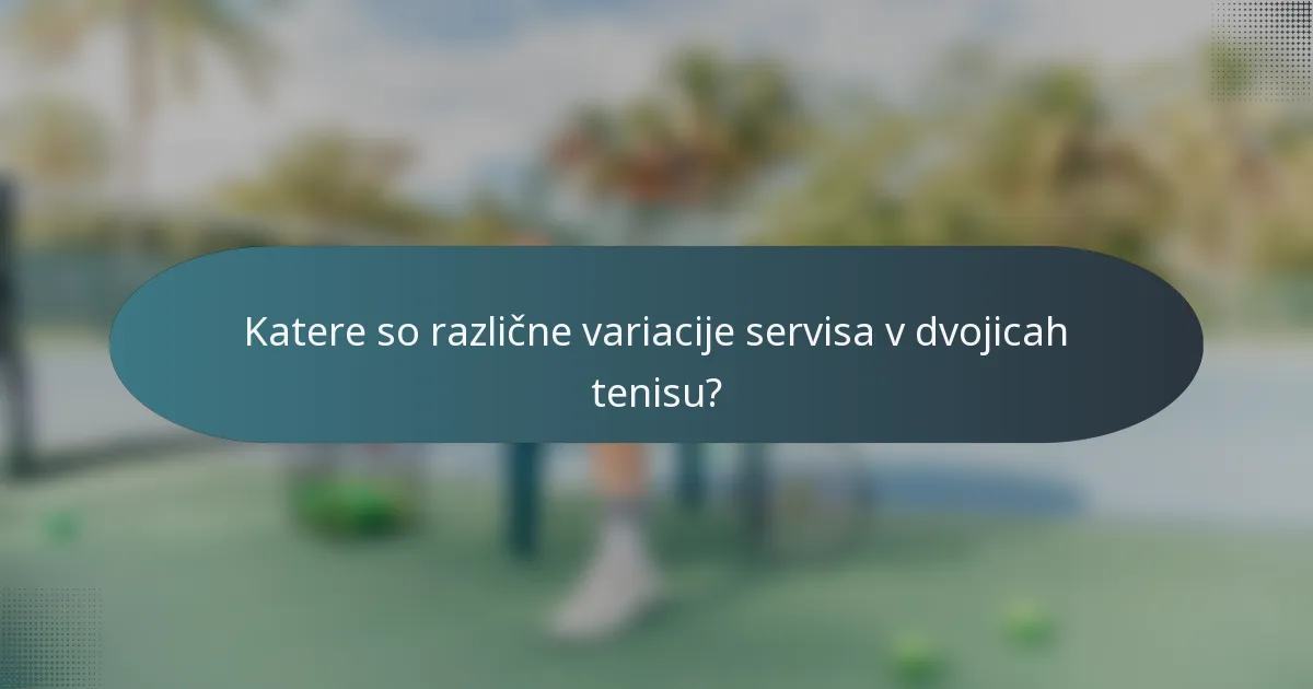 Katere so različne variacije servisa v dvojicah tenisu?