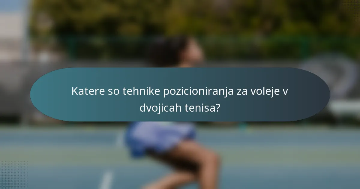 Katere so tehnike pozicioniranja za voleje v dvojicah tenisa?
