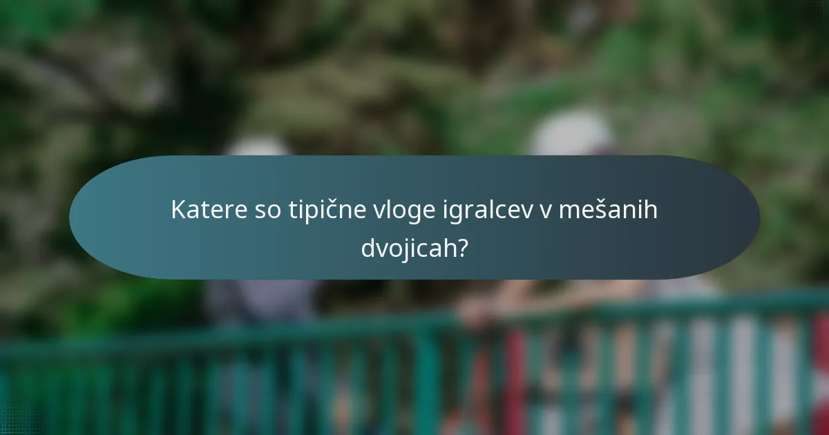 Katere so tipične vloge igralcev v mešanih dvojicah?