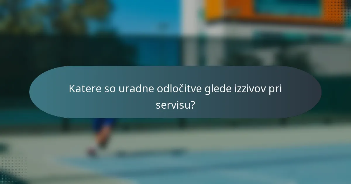 Katere so uradne odločitve glede izzivov pri servisu?