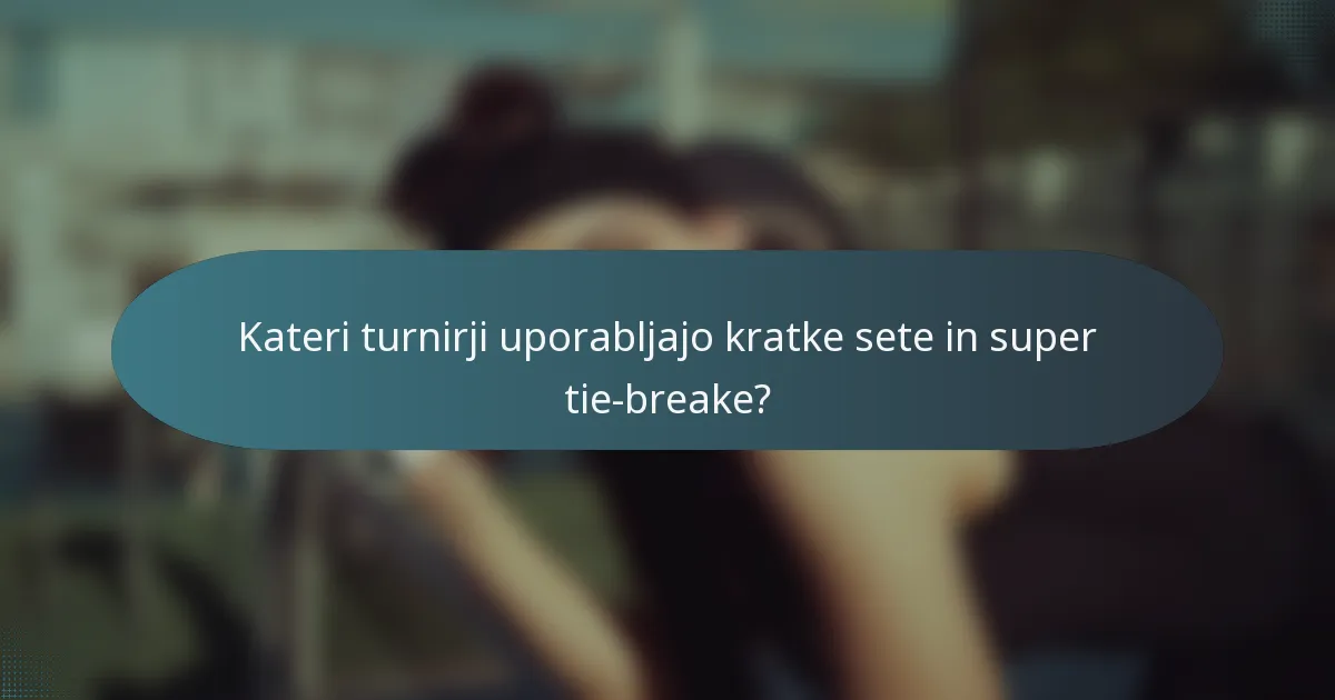 Kateri turnirji uporabljajo kratke sete in super tie-breake?