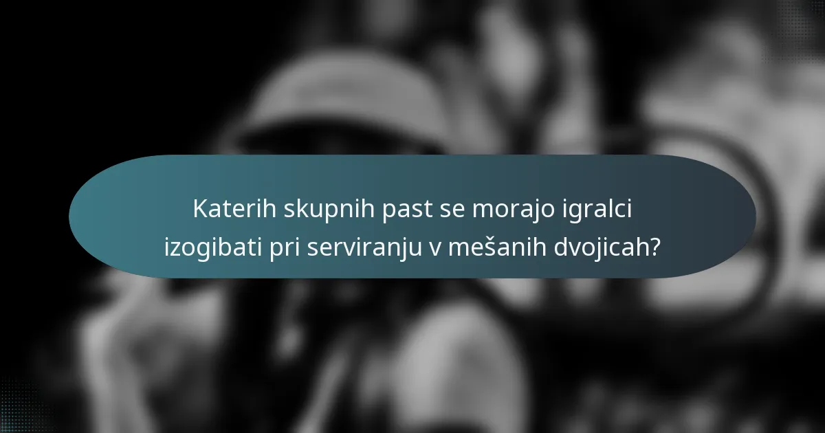 Katerih skupnih past se morajo igralci izogibati pri serviranju v mešanih dvojicah?